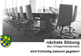 nächste Sitzung  des Ortsgemeinderates wird frühzeitig bekannt gegeben!