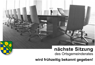 nächste Sitzung  des Ortsgemeinderates wird frühzeitig bekannt gegeben!